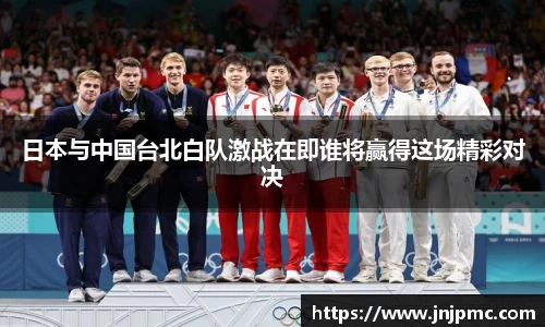 谈球吧日本与中国台北白队激战在即谁将赢得这场精彩对决